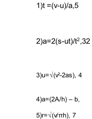 1)t =(v-u)/a,5   2)a=2(s-ut)/t2,32                     3)u=√(v2-2as), 4                                  4)a=(2A/h) – b,                     5)r=√(v/πh), 7