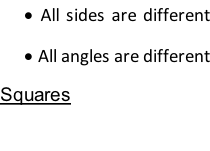 	All sides are different 	All angles are different Squares