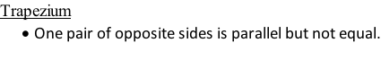 Trapezium 	One pair of opposite sides is parallel but not equal.