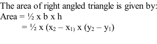 The area of right angled triangle is given by: Area = ½ x b x h          = ½ x (x2 – x1) x (y2 – y1)