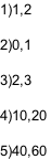 1)1,2   2)0,1   3)2,3   4)10,20   5)40,60