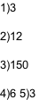 1)3   2)12   3)150   4)6 5)3
