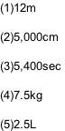 (1)12m   (2)5,000cm   (3)5,400sec   (4)7.5kg   (5)2.5L