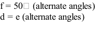 f = 50⁰ (alternate angles) d = e (alternate angles)