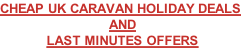 CHEAP UK CARAVAN HOLIDAY DEALS  AND  LAST MINUTES OFFERS